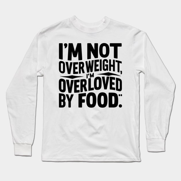 I'm not overweight, I'm overloved by food Long Sleeve T-Shirt by Spaceboyishere